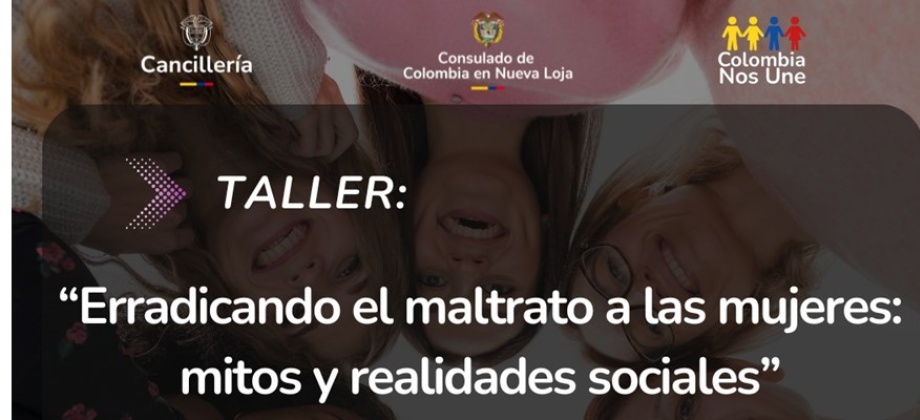 Erradicando el maltrato a las mujeres y realidades sociales es el taller organizado por el Consulado de Colombia en Nueva Loja para el 16 de noviembre del 2024