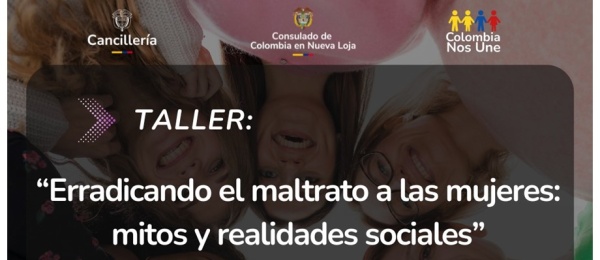 Erradicando el maltrato a las mujeres y realidades sociales es el taller organizado por el Consulado de Colombia en Nueva Loja para el 16 de noviembre del 2024